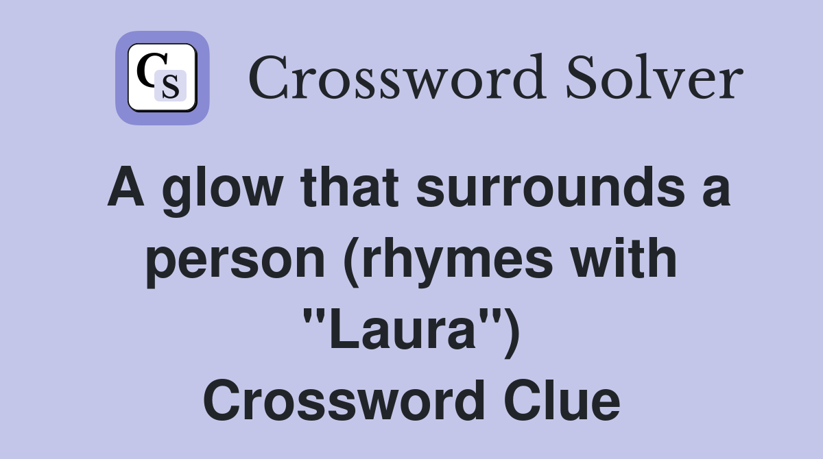 A glow that surrounds a person (rhymes with "Laura") Crossword Clue