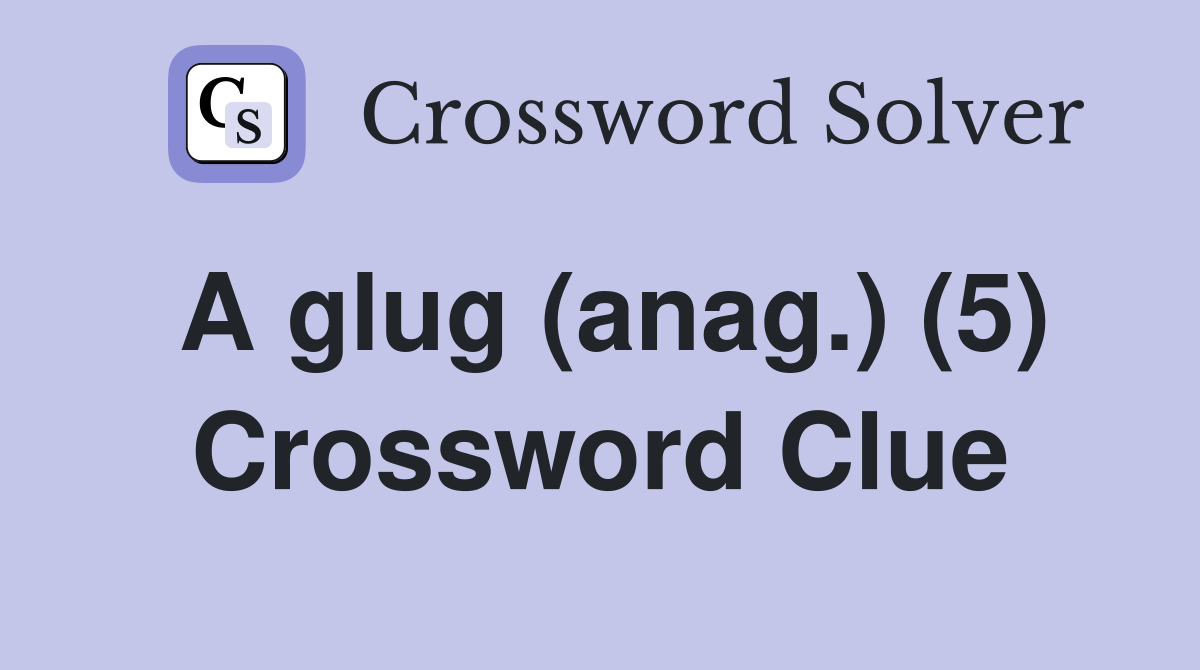 A glug (anag.) (5) Crossword Clue