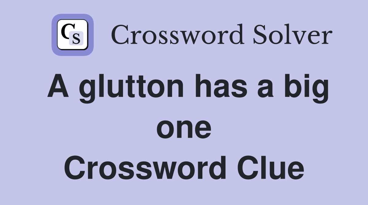 A glutton has a big one Crossword Clue
