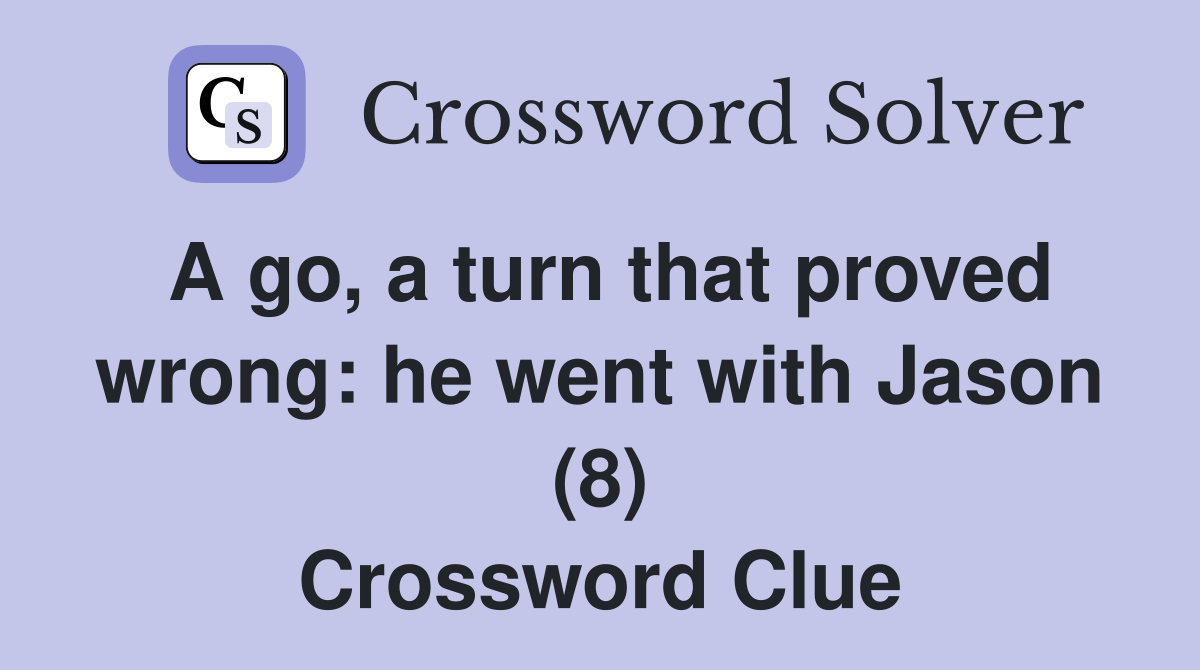 A go, a turn that proved wrong: he went with Jason (8) Crossword Clue