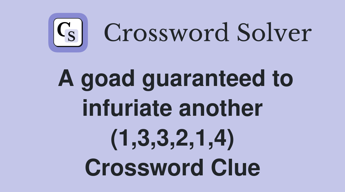 A goad guaranteed to infuriate another (1,3,3,2,1,4) Crossword Clue