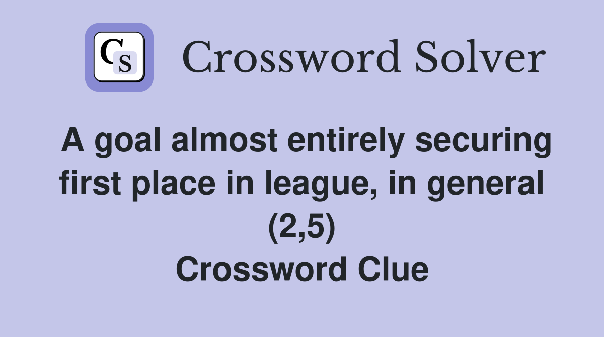 A goal almost entirely securing first place in league, in general (2,5) Crossword Clue