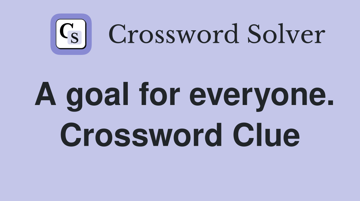 A goal for everyone. Crossword Clue