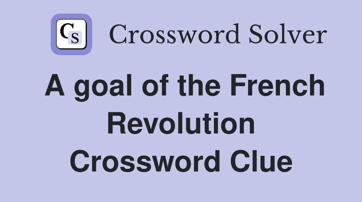 A goal of the French Revolution Crossword Clue
