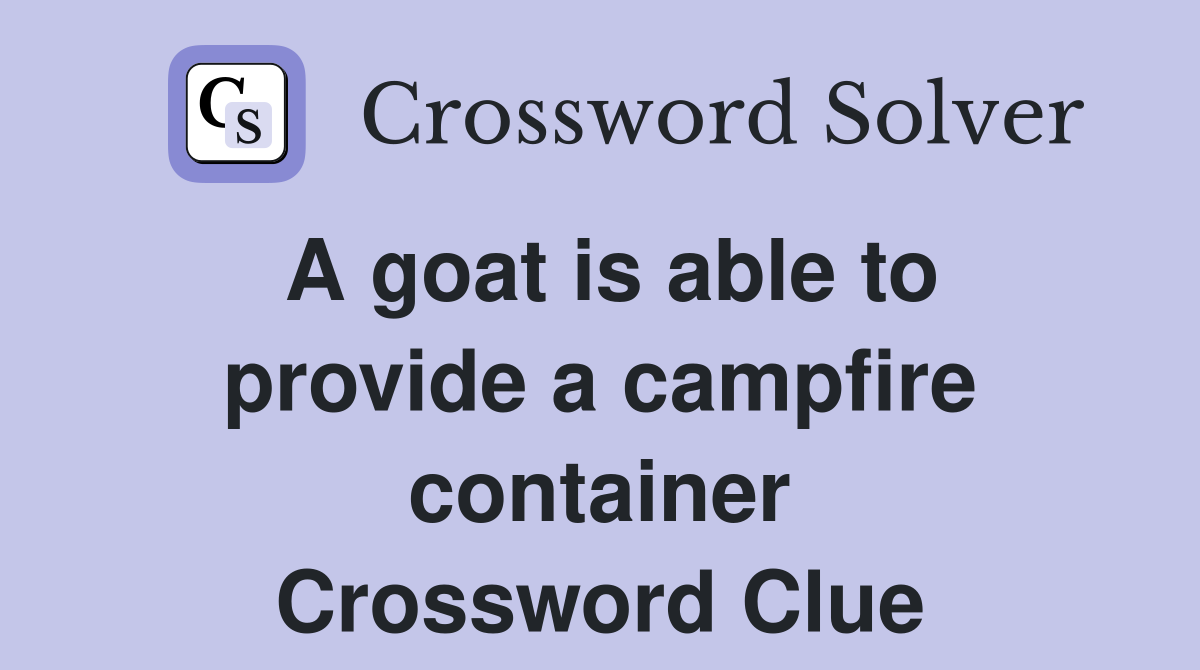 A goat is able to provide a campfire container Crossword Clue