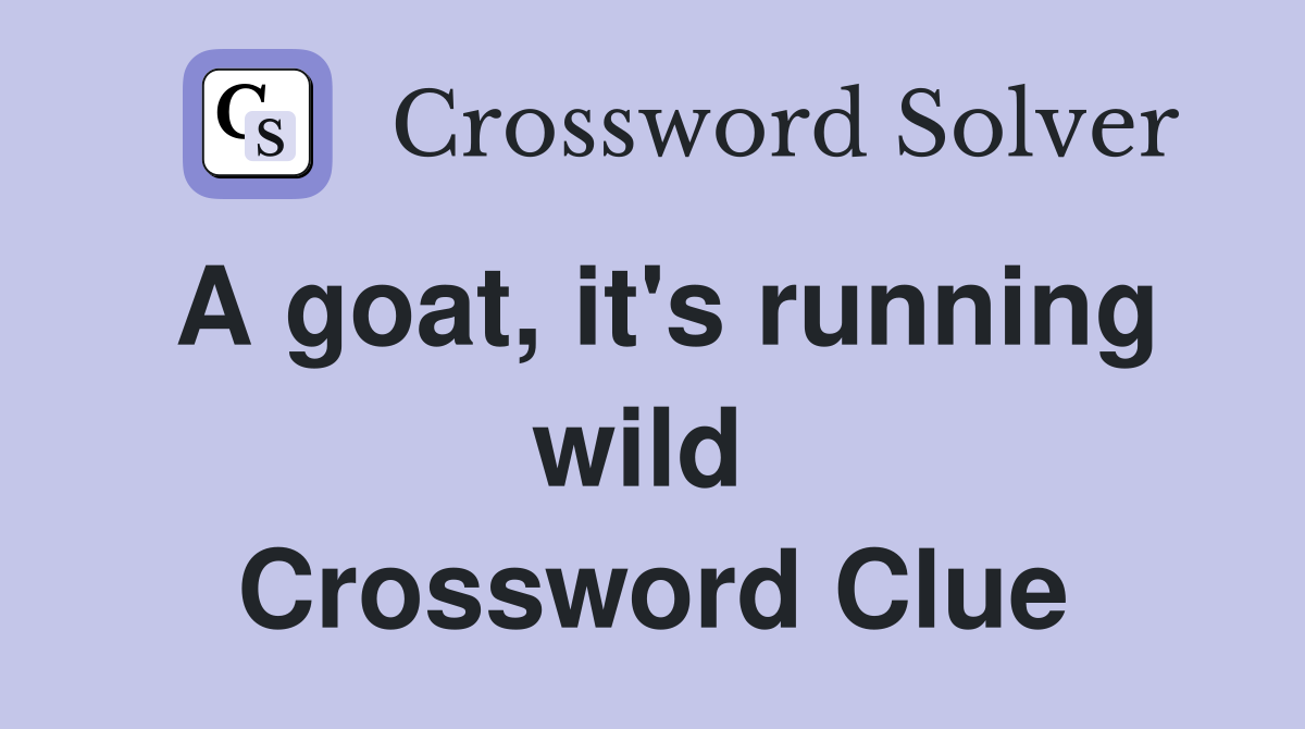 A goat, it's running wild  Crossword Clue