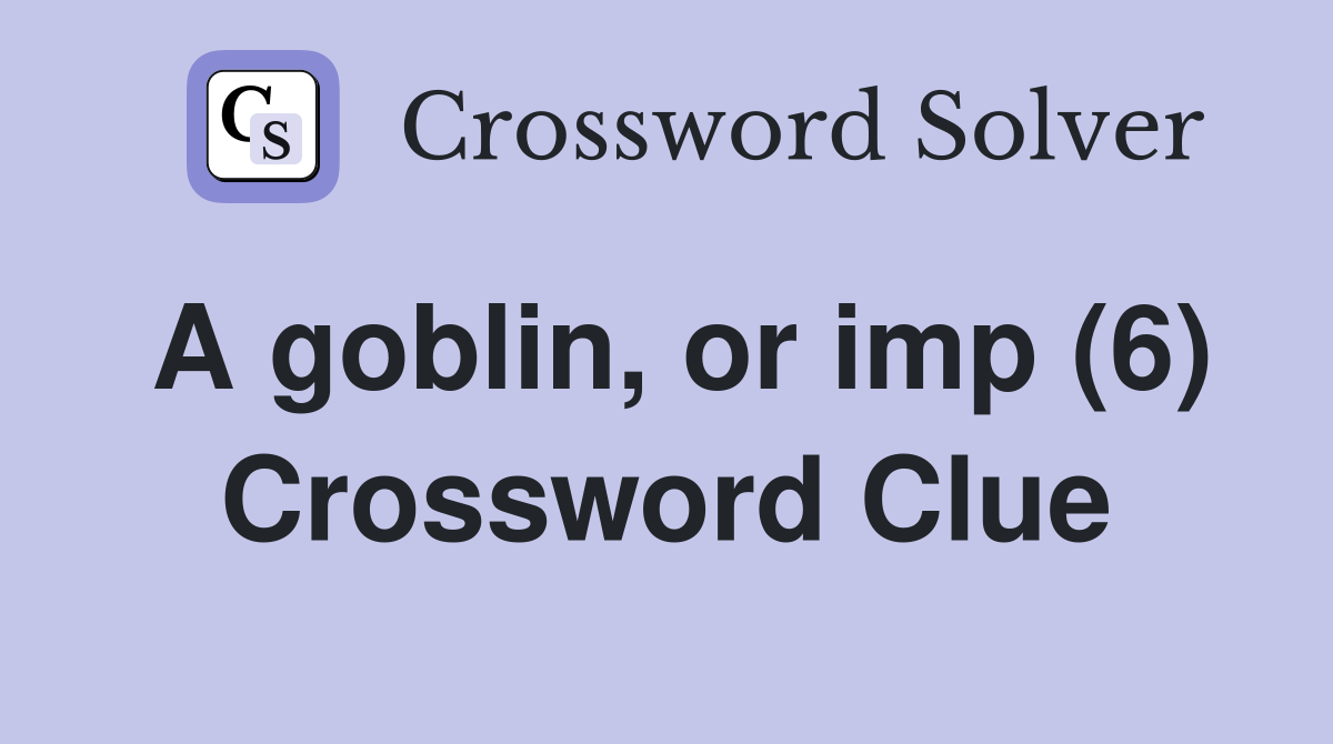 A goblin, or imp (6) Crossword Clue