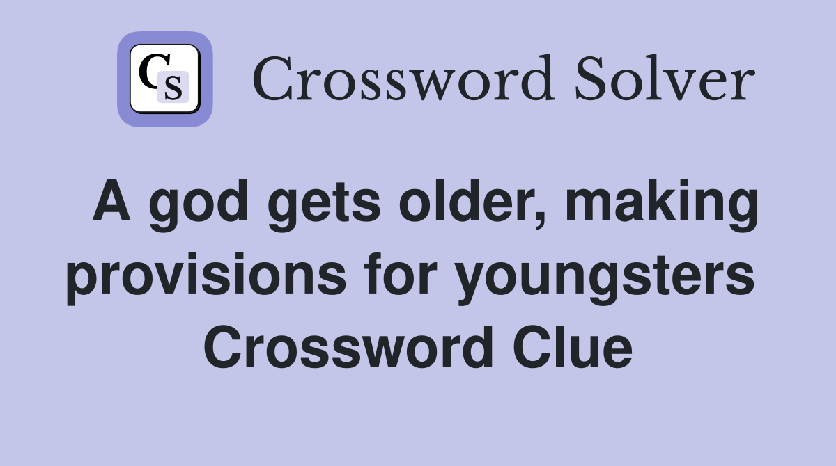 A god gets older, making provisions for youngsters  Crossword Clue