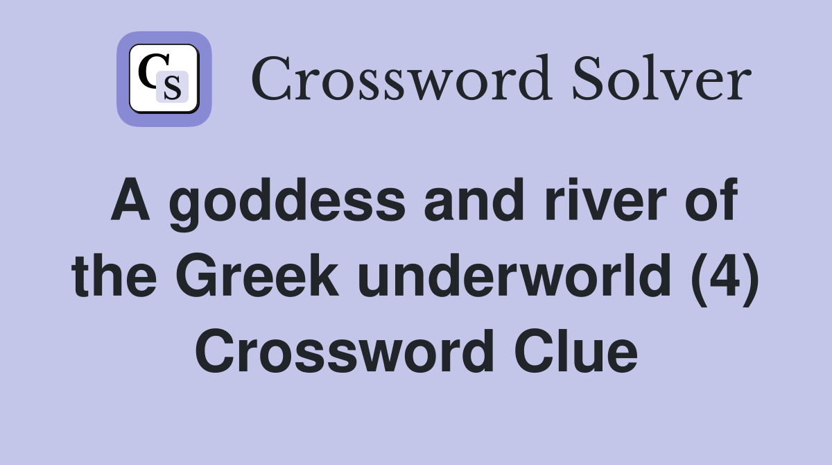 A goddess and river of the Greek underworld (4) Crossword Clue