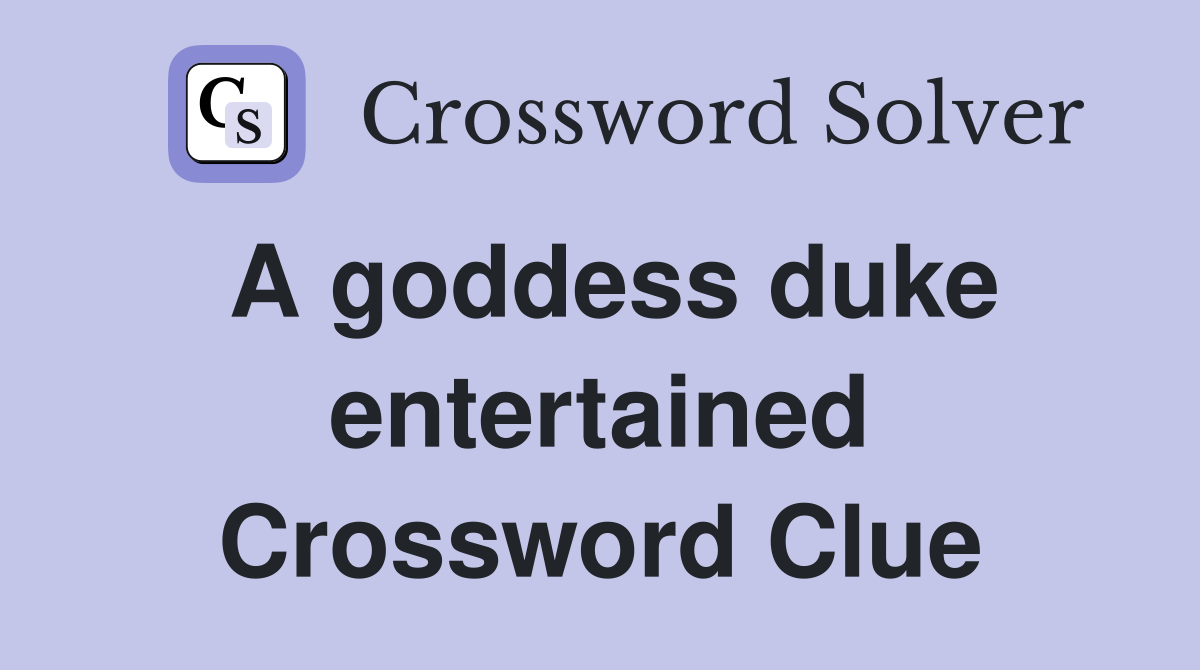 A goddess duke entertained Crossword Clue
