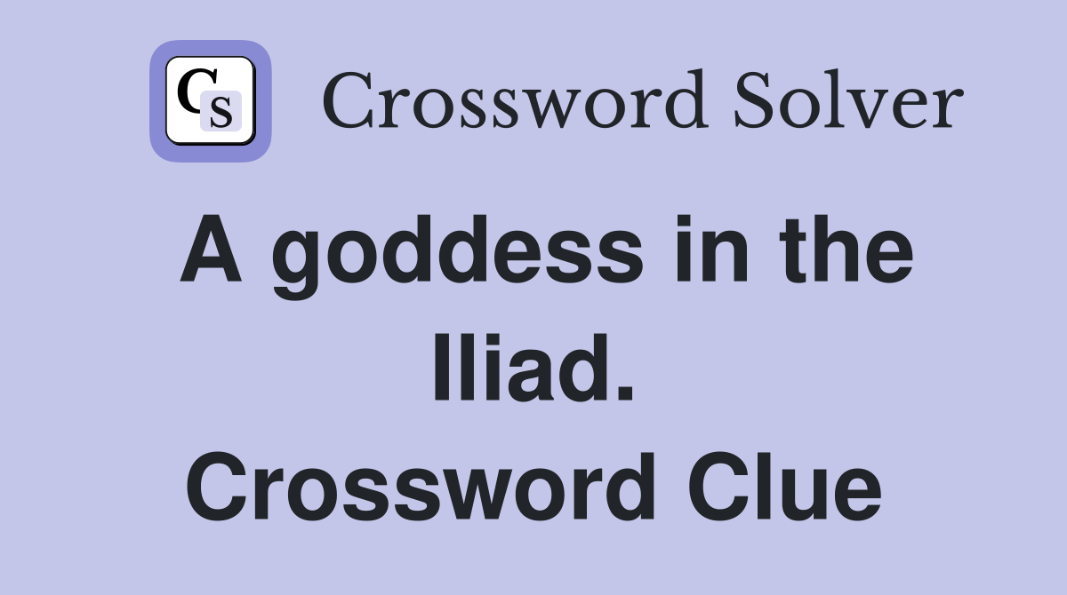 A goddess in the Iliad. Crossword Clue