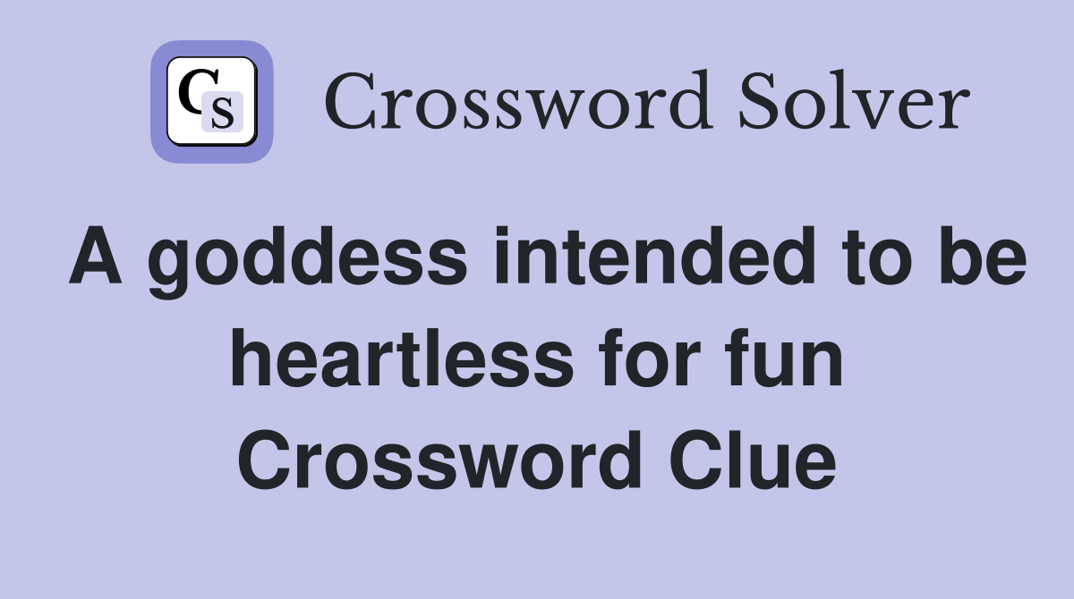A goddess intended to be heartless for fun Crossword Clue