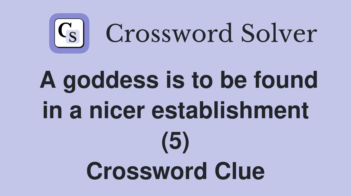 A goddess is to be found in a nicer establishment (5) Crossword Clue
