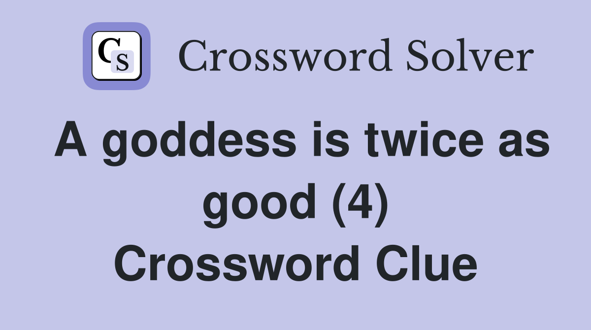 A goddess is twice as good (4) Crossword Clue