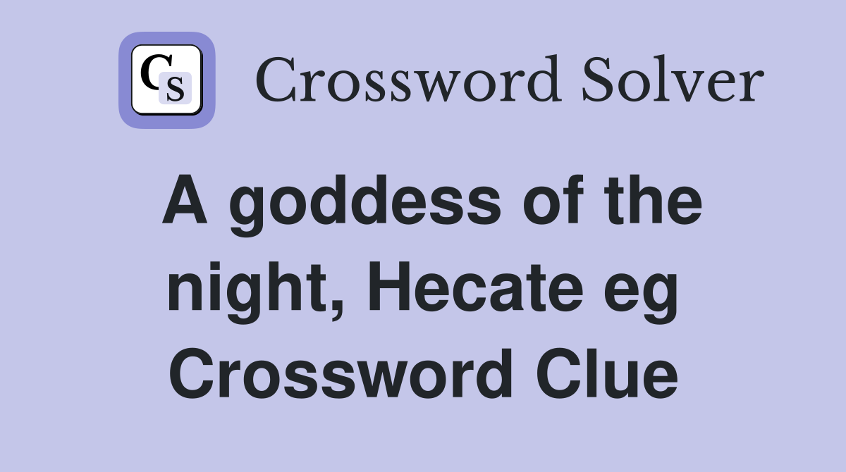 A goddess of the night, Hecate eg Crossword Clue