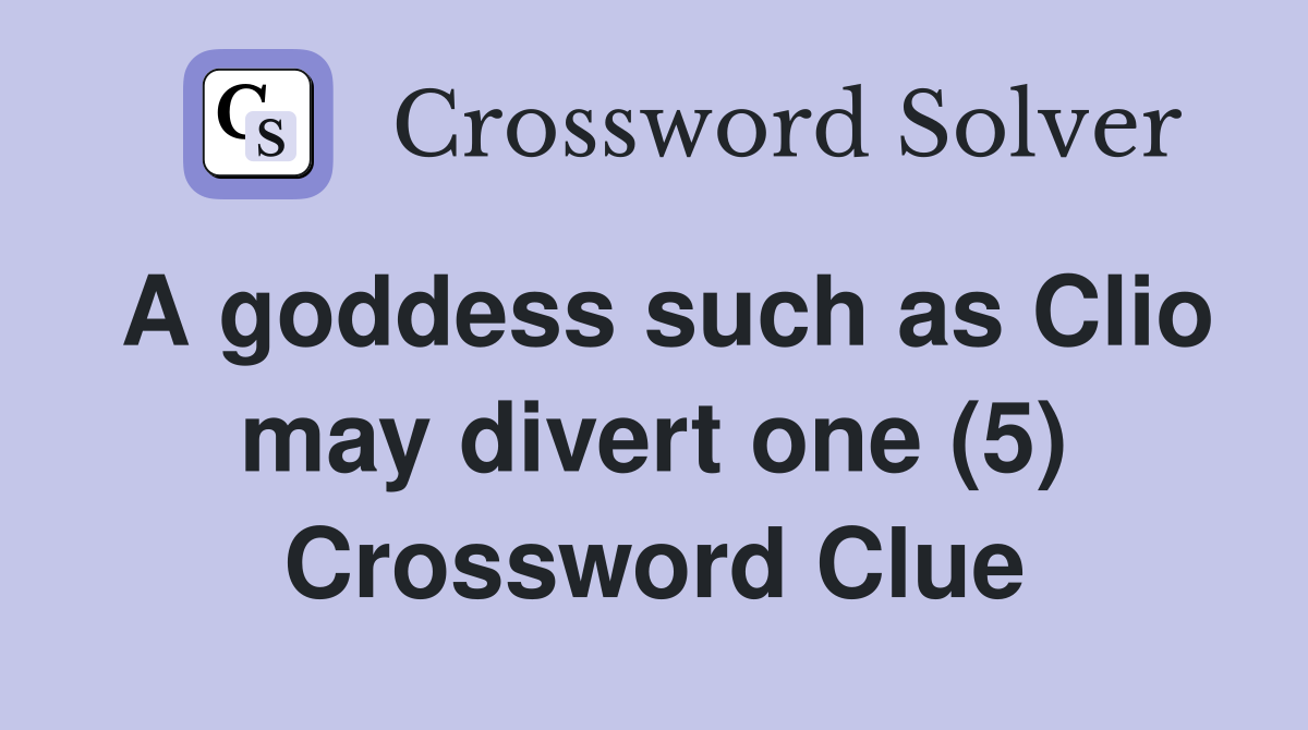 A goddess such as Clio may divert one (5) Crossword Clue