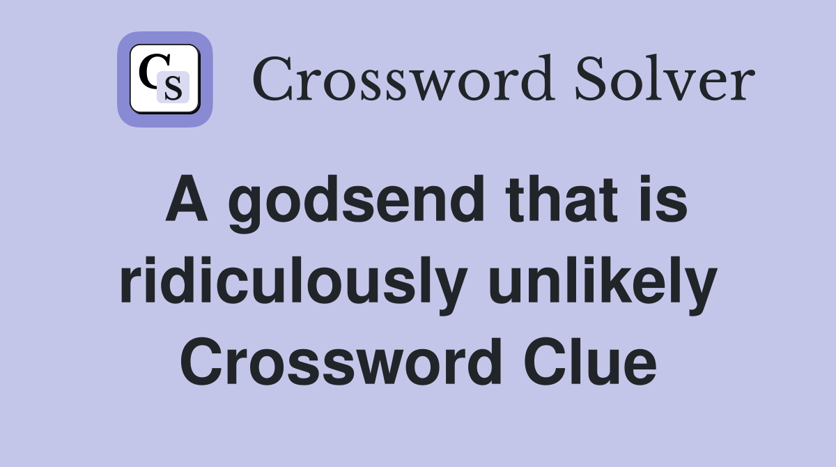 A godsend that is ridiculously unlikely Crossword Clue