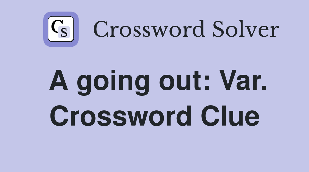 A going out: Var. Crossword Clue