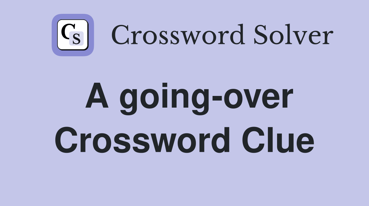 A going-over Crossword Clue