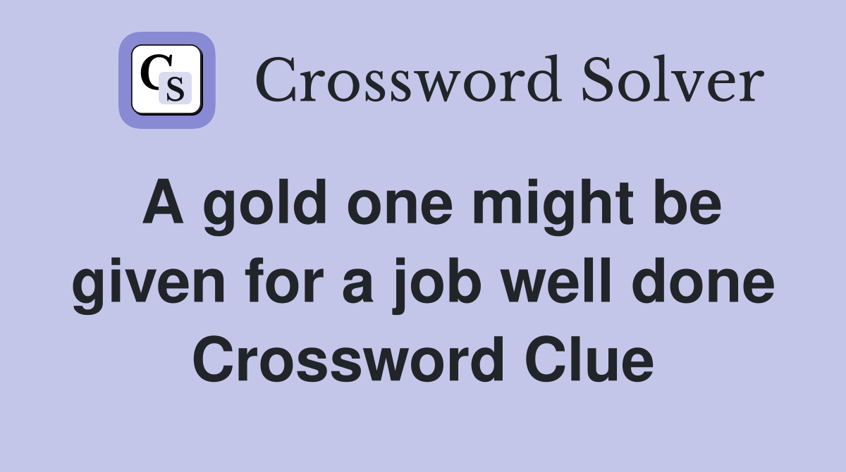 A gold one might be given for a job well done Crossword Clue