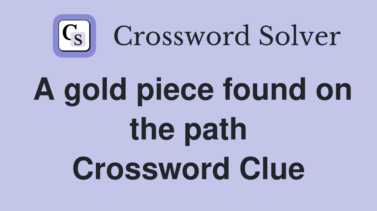A gold piece found on the path Crossword Clue