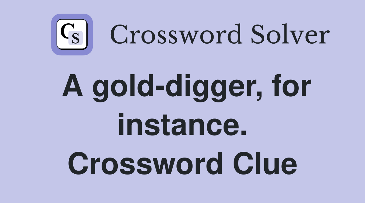 A gold-digger, for instance. Crossword Clue
