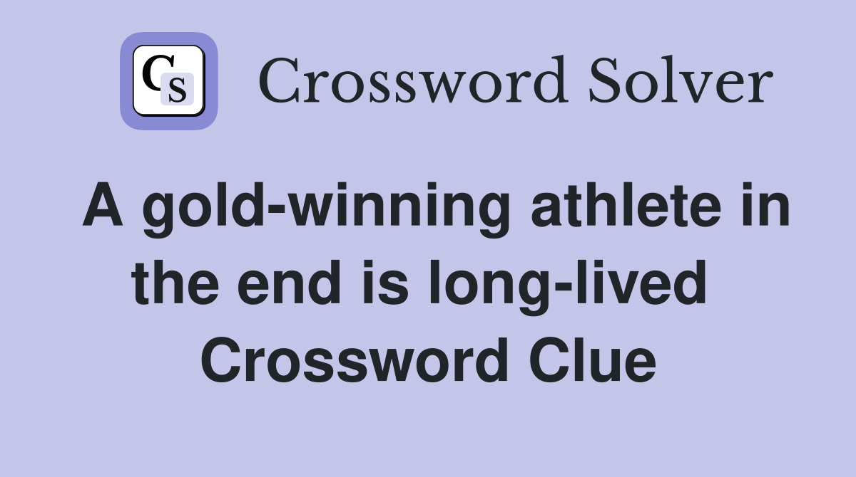A gold-winning athlete in the end is long-lived  Crossword Clue