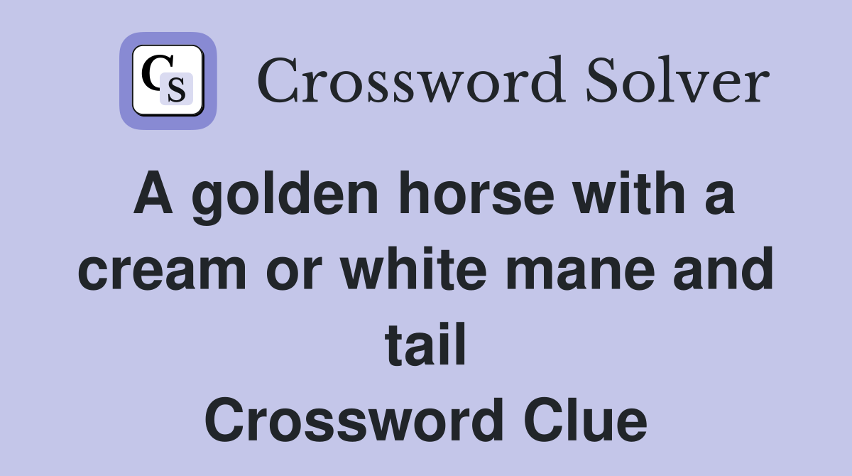 A golden horse with a cream or white mane and tail Crossword Clue
