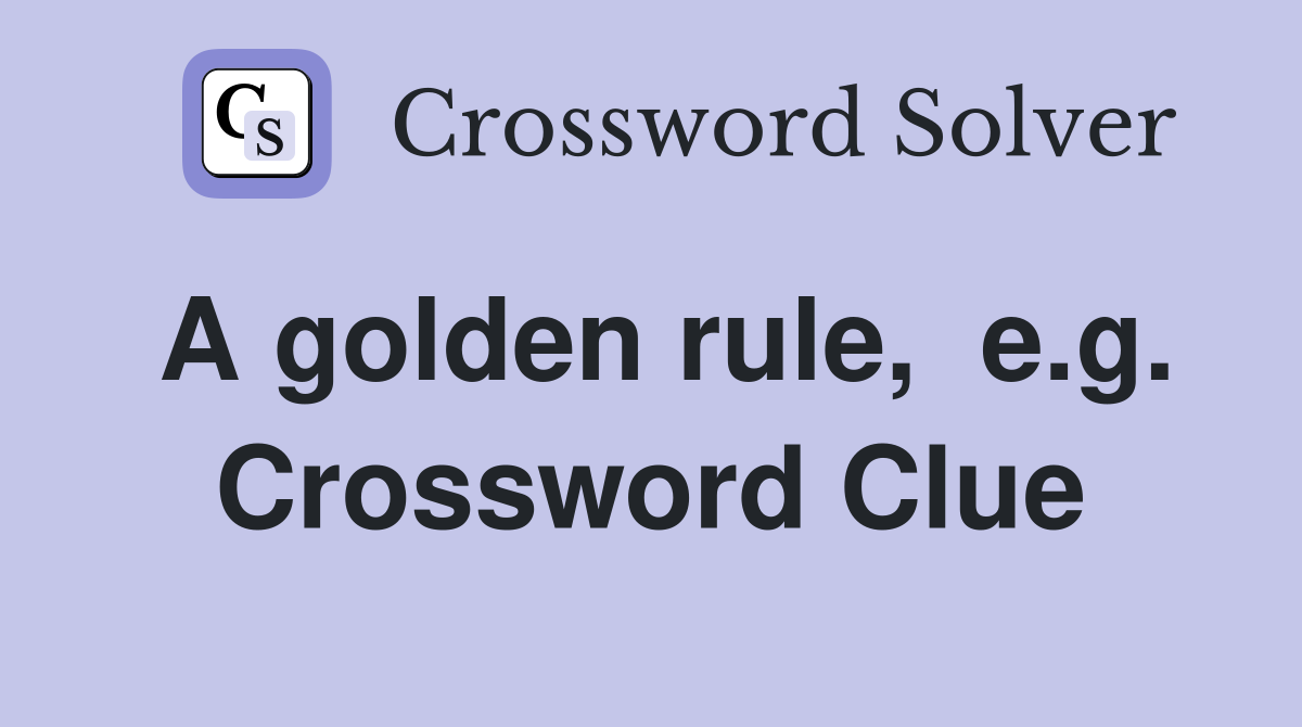 A golden rule,  e.g. Crossword Clue