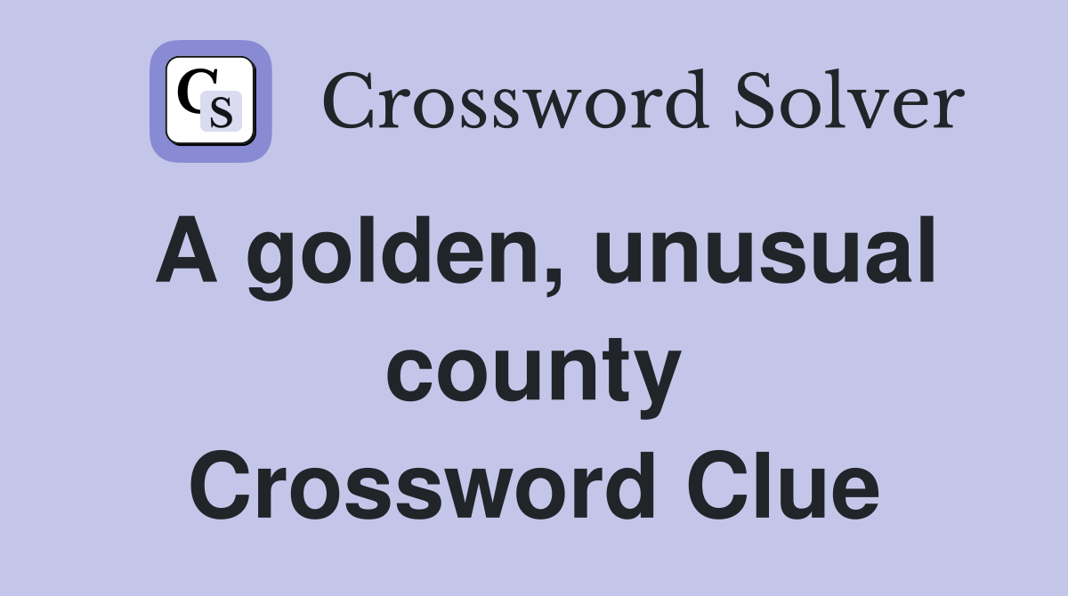 A golden, unusual county Crossword Clue