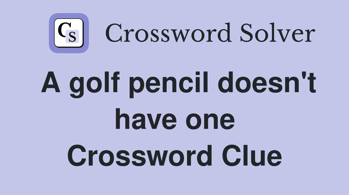 A golf pencil doesn't have one Crossword Clue