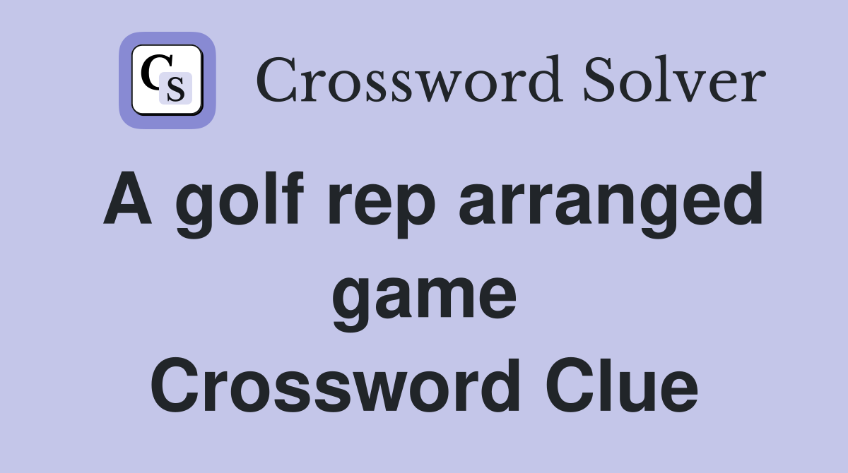 A golf rep arranged game Crossword Clue