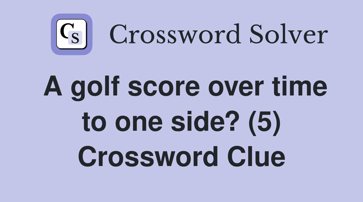 A golf score over time to one side? (5) Crossword Clue