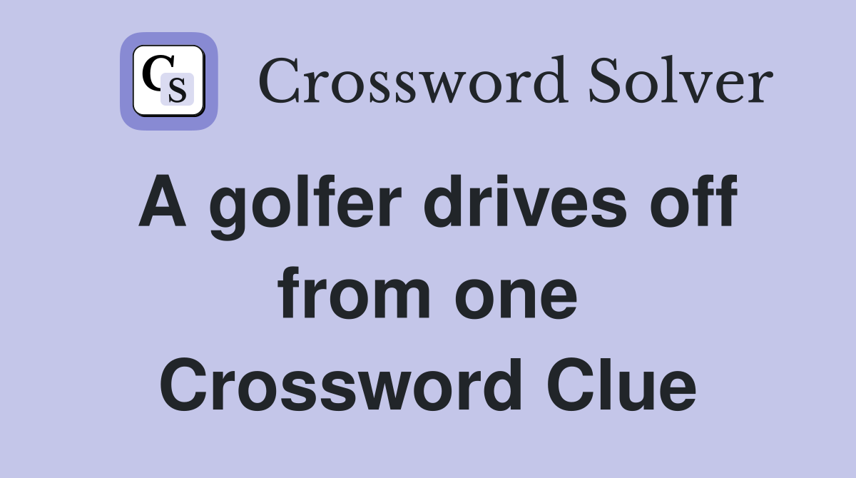 A golfer drives off from one Crossword Clue
