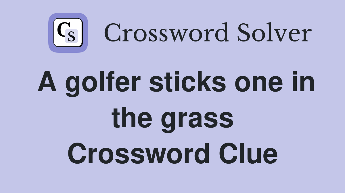 A golfer sticks one in the grass Crossword Clue