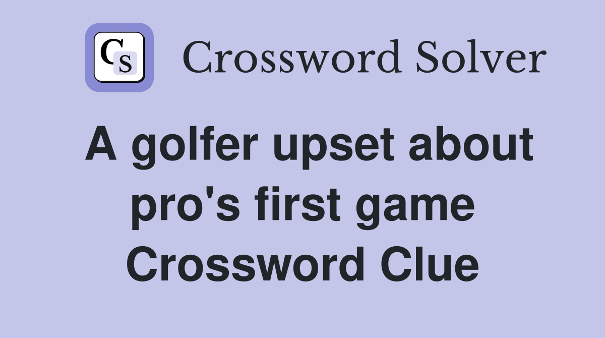 A golfer upset about pro's first game Crossword Clue