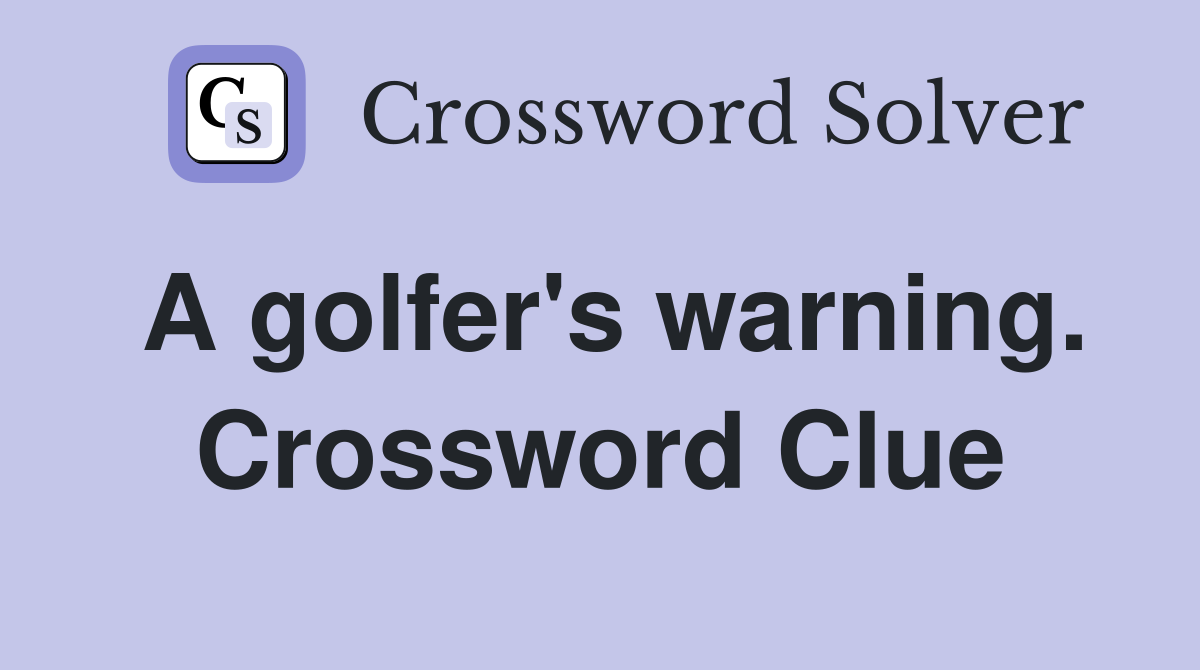 A golfer's warning. Crossword Clue