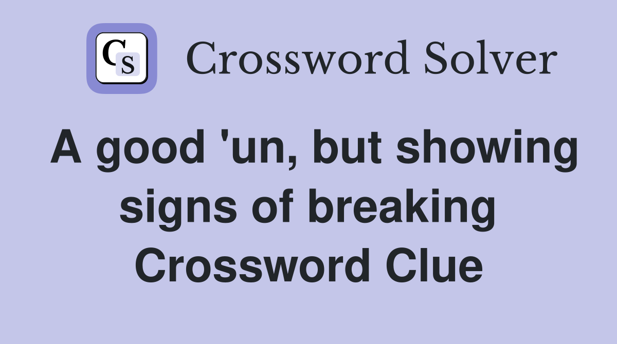 A good 'un, but showing signs of breaking Crossword Clue