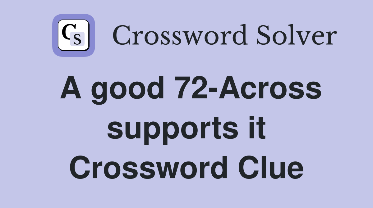A good 72-Across supports it Crossword Clue