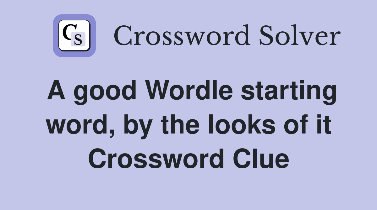A good Wordle starting word, by the looks of it Crossword Clue