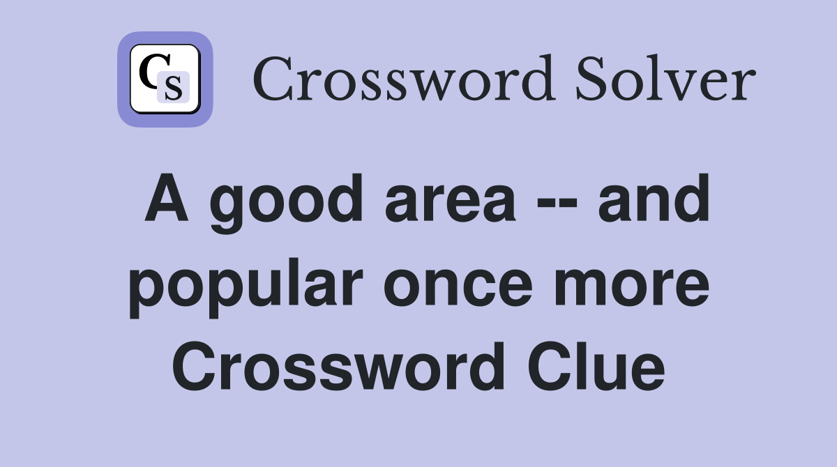 A good area -- and popular once more Crossword Clue