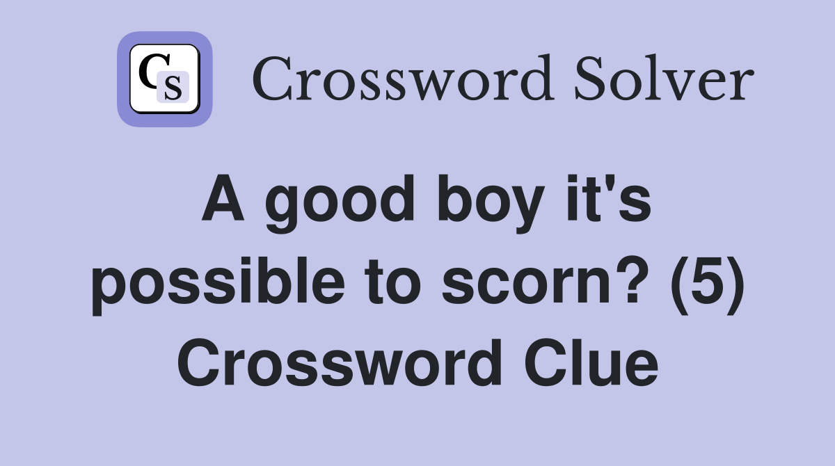 A good boy it's possible to scorn? (5) Crossword Clue