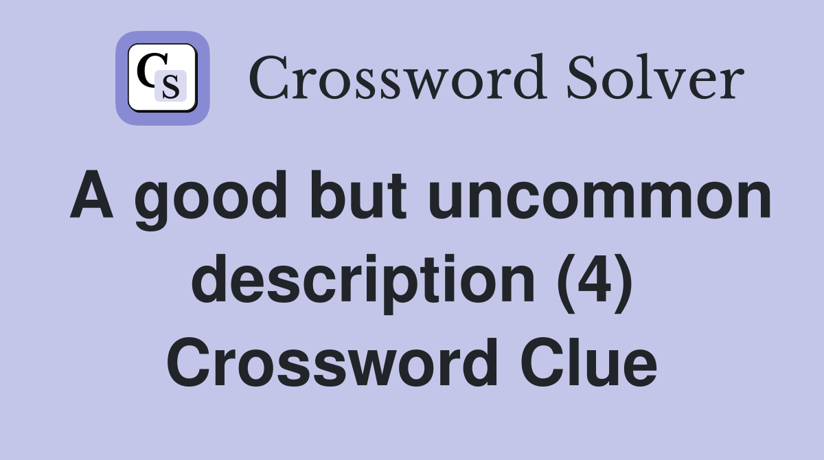 A good but uncommon description (4) Crossword Clue