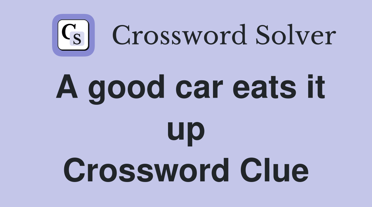 A good car eats it up Crossword Clue