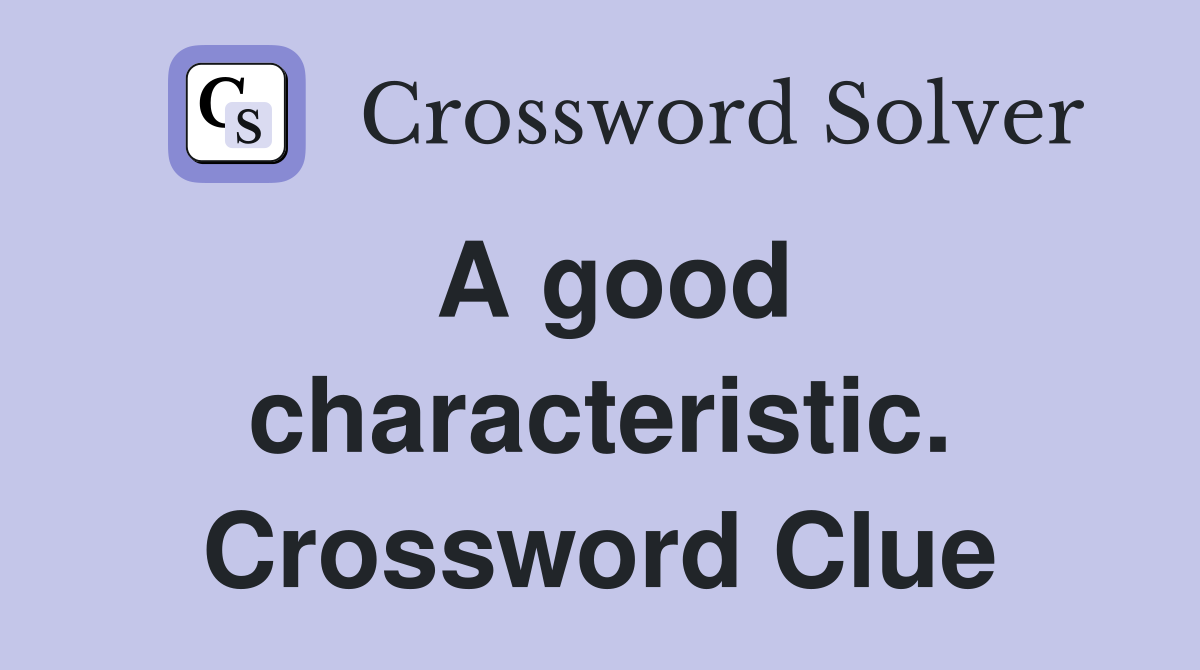 A good characteristic. Crossword Clue