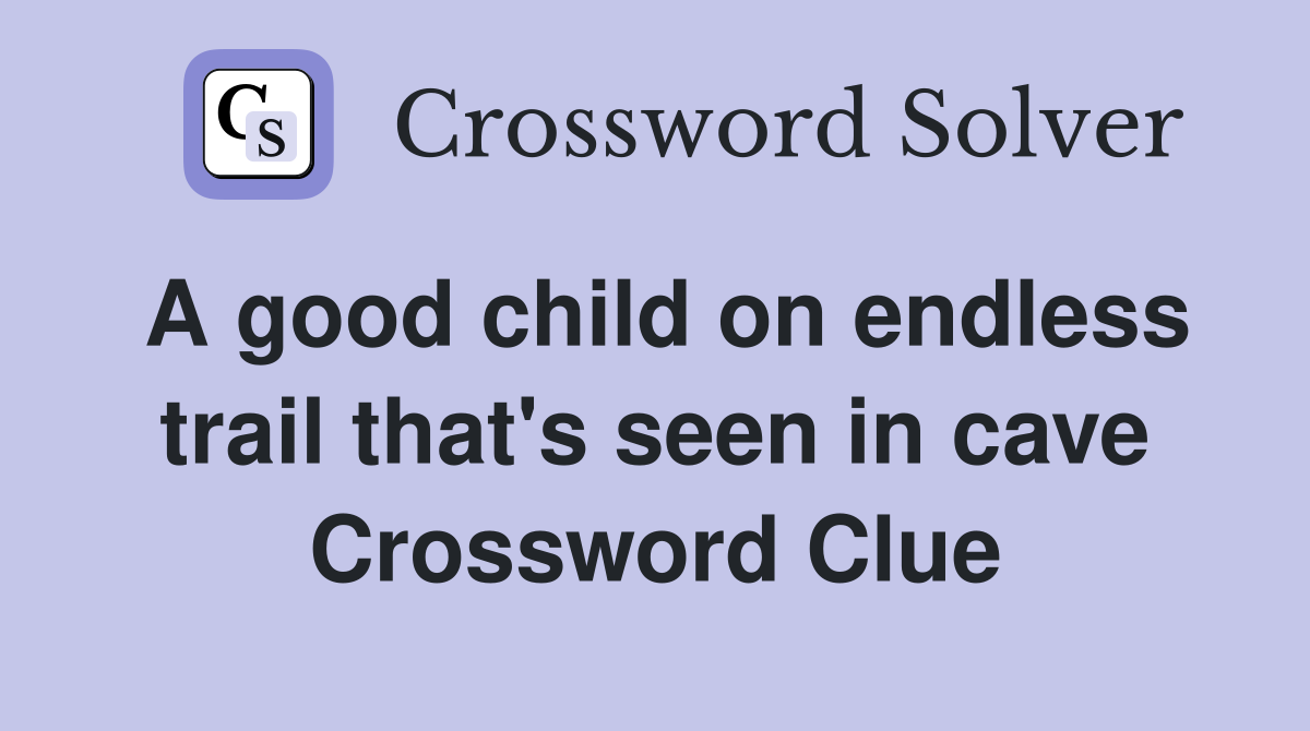 A good child on endless trail that's seen in cave Crossword Clue