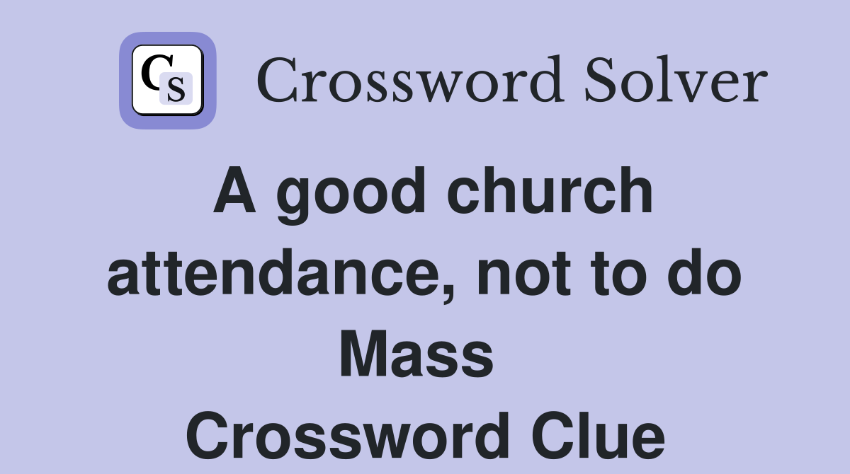 A good church attendance, not to do Mass  Crossword Clue