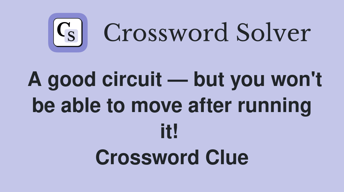 A good circuit — but you won't be able to move after running it!  Crossword Clue