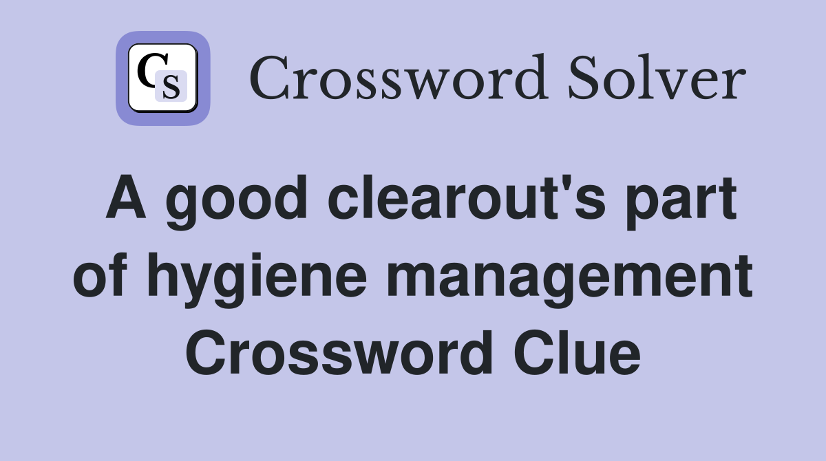 A good clearout's part of hygiene management Crossword Clue