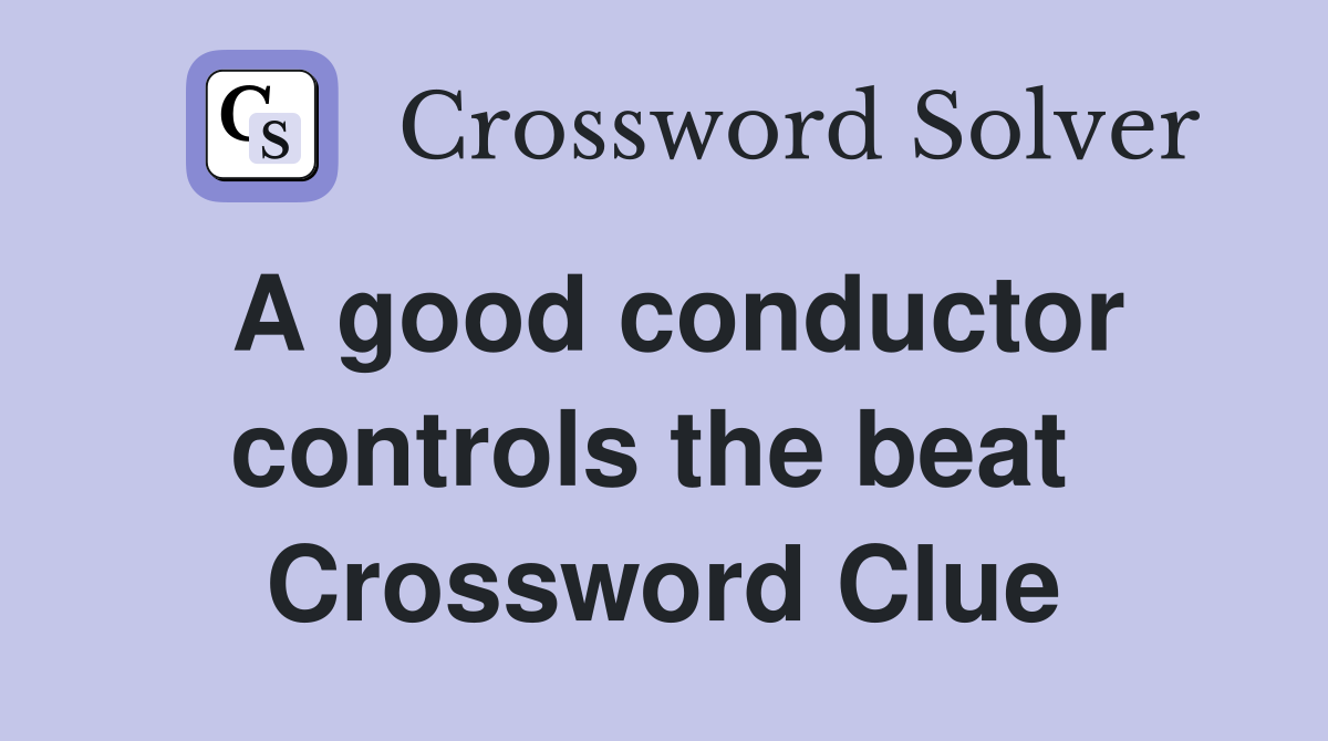 A good conductor controls the beat  Crossword Clue